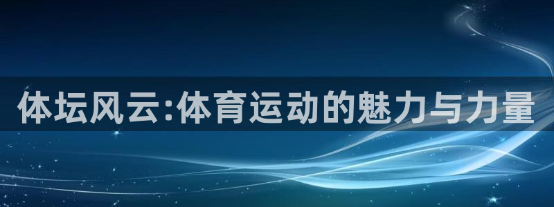 公海赌赌船官网下载招商：体坛风云:体育运动的魅力与力