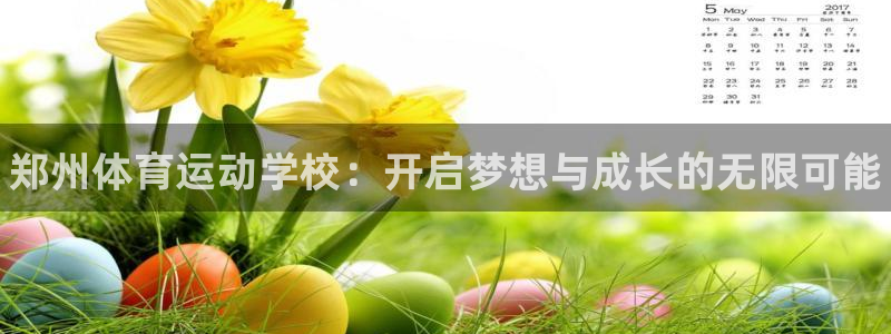 公海赌赌船官网下载招商电话：郑州体育运动学校：开启梦