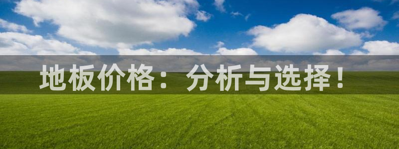 公海赌赌船官方正版app五金厂：地板价格：分析与选择